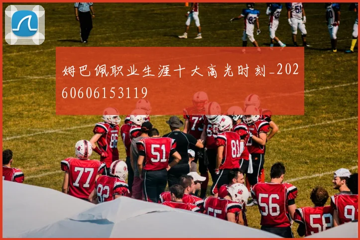 姆巴佩职业生涯十大高光时刻_20260606153119