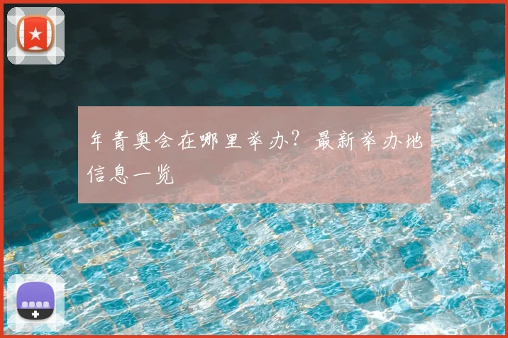 年青奥会在哪里举办?最新举办地信息一览