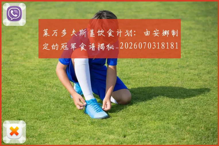 莱万多夫斯基饮食计划:由安娜制定的冠军食谱揭秘_20260703181813