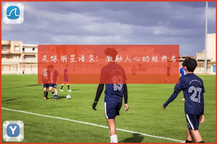 足球明星语录：激励人心的经典名言
