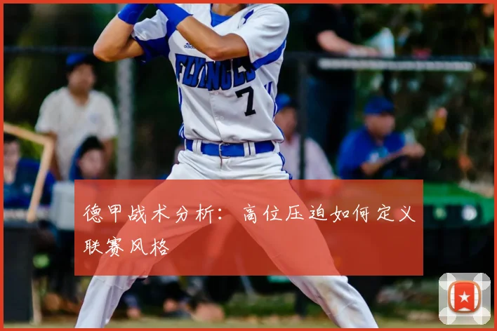 德甲战术分析：高位压迫如何定义联赛风格