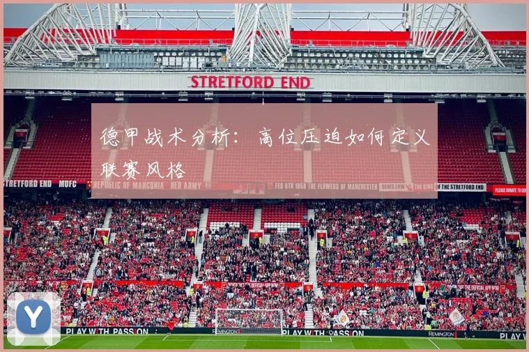 德甲战术分析：高位压迫如何定义联赛风格